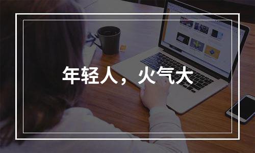年轻人，火气大