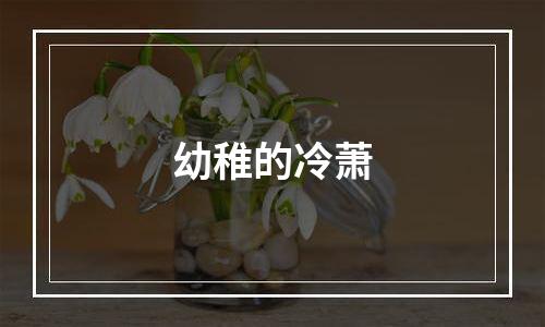 幼稚的冷萧
