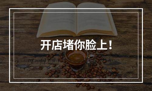 开店堵你脸上！