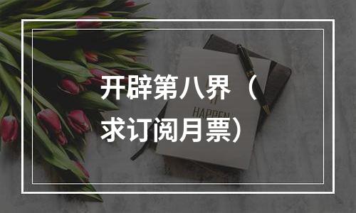 开辟第八界（求订阅月票）