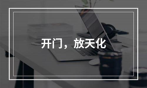 开门，放天化