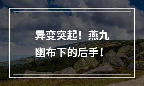 异变突起！燕九幽布下的后手！