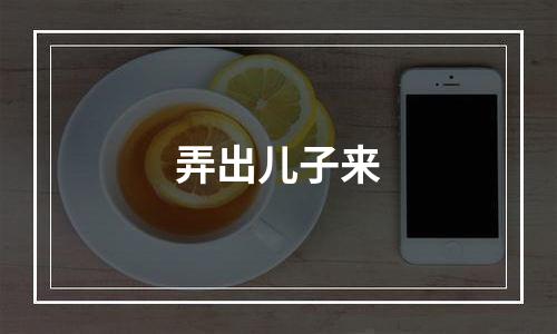 弄出儿子来