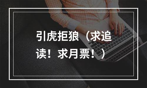 引虎拒狼（求追读！求月票！）