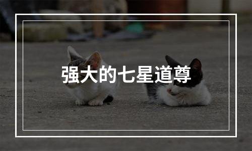 强大的七星道尊