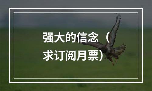 强大的信念（求订阅月票）