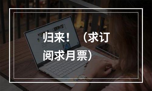 归来！（求订阅求月票）