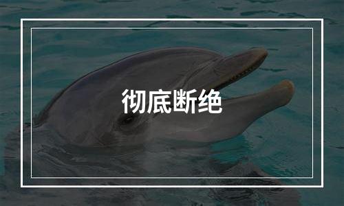 彻底断绝