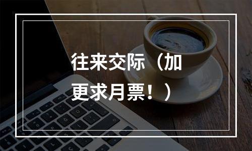往来交际（加更求月票！）
