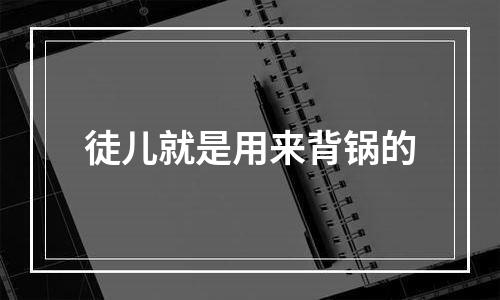 徒儿就是用来背锅的