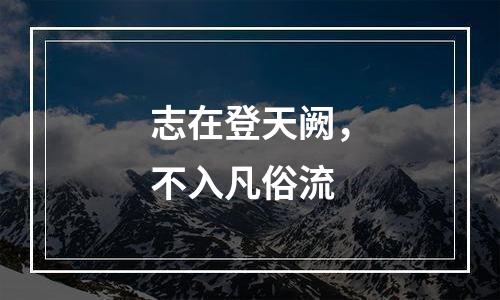 志在登天阙，不入凡俗流