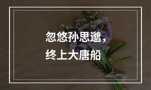 忽悠孙思邈，终上大唐船