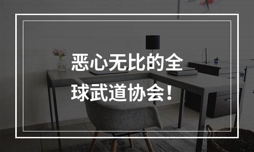 恶心无比的全球武道协会！