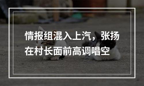 情报组混入上汽，张扬在村长面前高调唱空