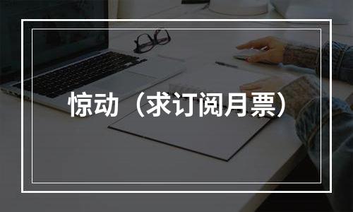 惊动（求订阅月票）