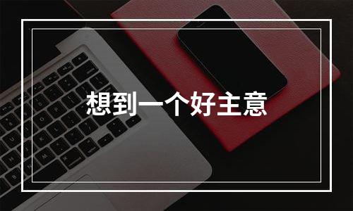 想到一个好主意