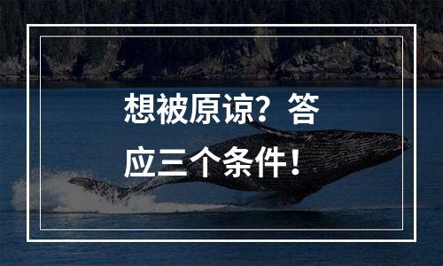 想被原谅？答应三个条件！