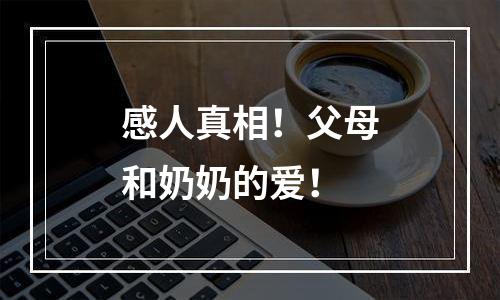 感人真相！父母和奶奶的爱！