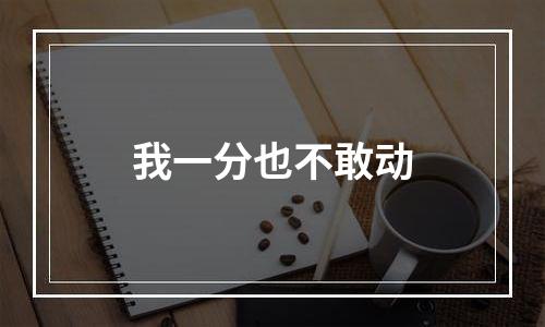 我一分也不敢动