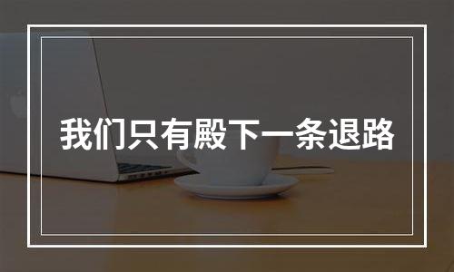 我们只有殿下一条退路