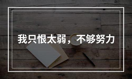 我只恨太弱，不够努力