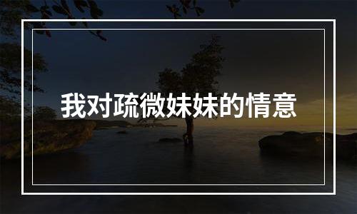 我对疏微妹妹的情意