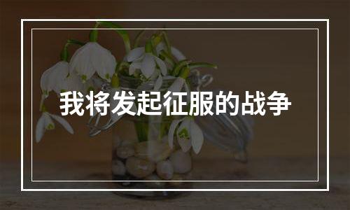 我将发起征服的战争