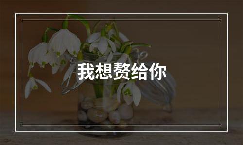 我想赘给你
