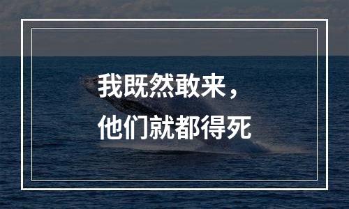 我既然敢来，他们就都得死