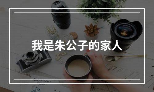 我是朱公子的家人