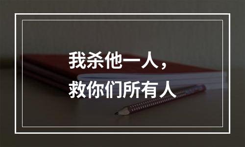 我杀他一人，救你们所有人
