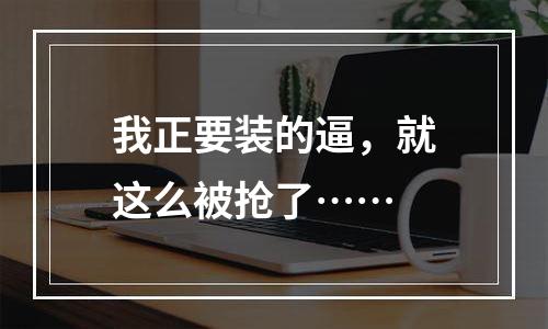 我正要装的逼，就这么被抢了……