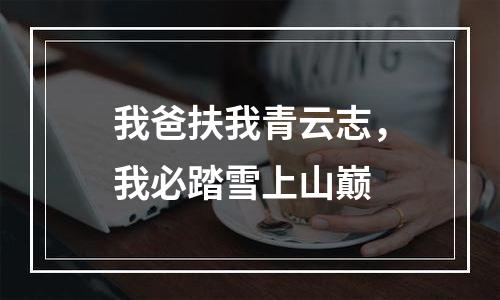 我爸扶我青云志，我必踏雪上山巅