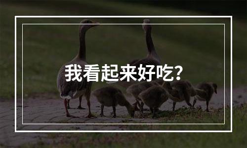 我看起来好吃？