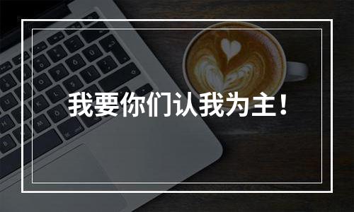 我要你们认我为主！
