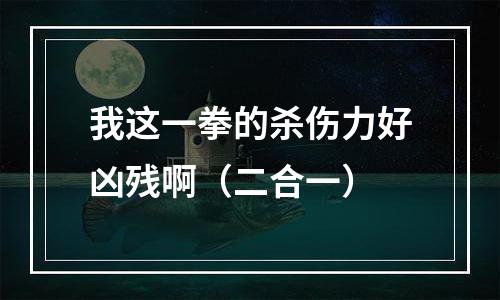 我这一拳的杀伤力好凶残啊（二合一）