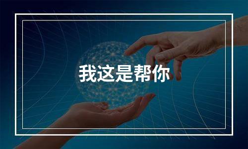 我这是帮你