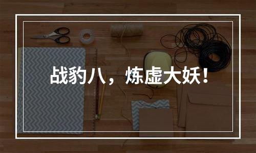 战豹八，炼虚大妖！