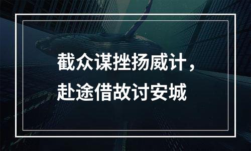 截众谋挫扬威计，赴途借故讨安城