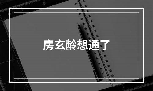 房玄龄想通了