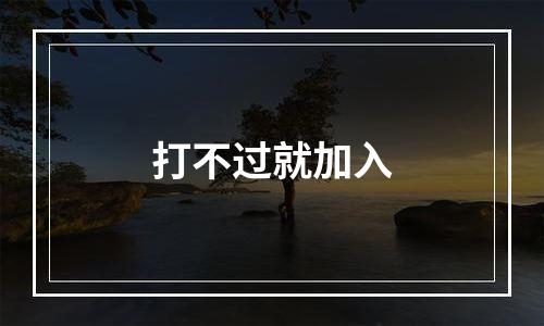 打不过就加入
