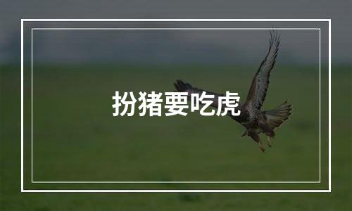 扮猪要吃虎