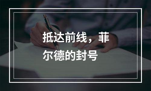 抵达前线，菲尔德的封号