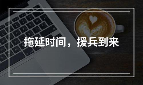 拖延时间，援兵到来