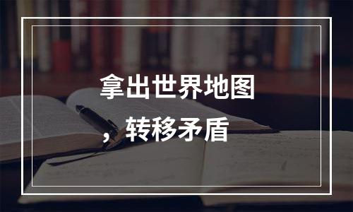 拿出世界地图，转移矛盾