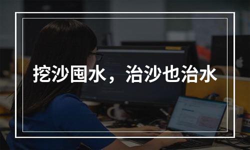 挖沙囤水，治沙也治水