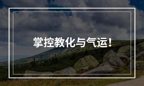 掌控教化与气运！
