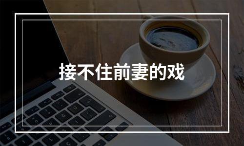 接不住前妻的戏