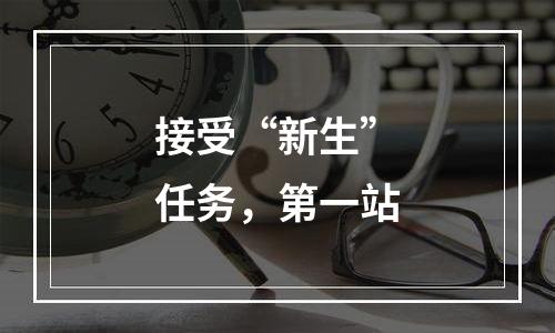 接受“新生”任务，第一站