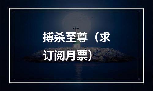 搏杀至尊（求订阅月票）